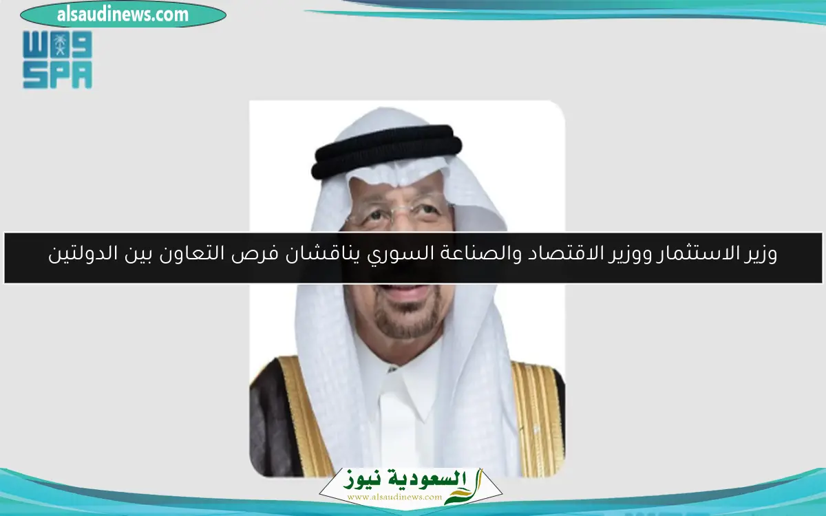 وزير الاستثمار ووزير الاقتصاد والصناعة السوري يناقشان فرص التعاون بين الدولتين