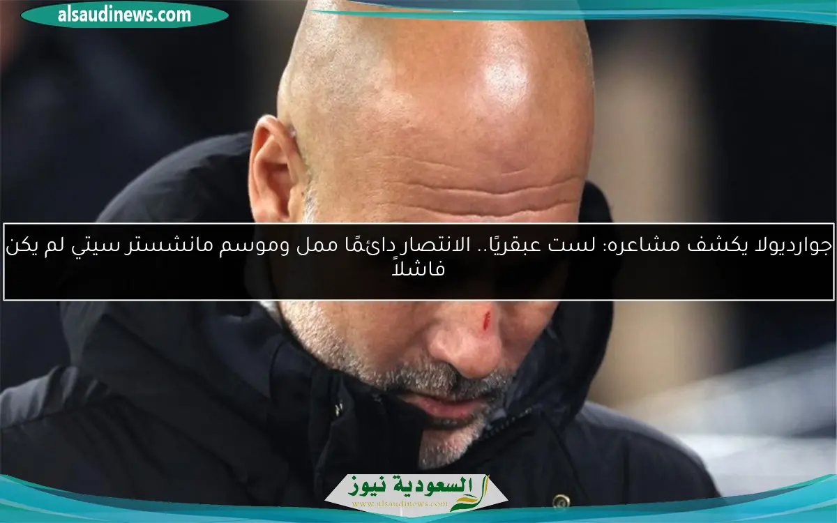جوارديولا يكشف مشاعره: لست عبقريًا.. الانتصار دائمًا ممل وموسم مانشستر سيتي لم يكن فاشلاً