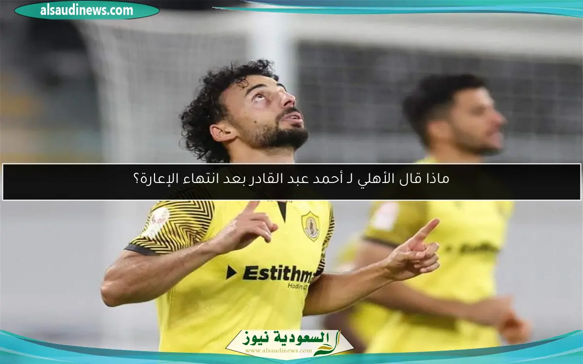 ماذا قال الأهلي لـ أحمد عبد القادر بعد انتهاء الإعارة؟