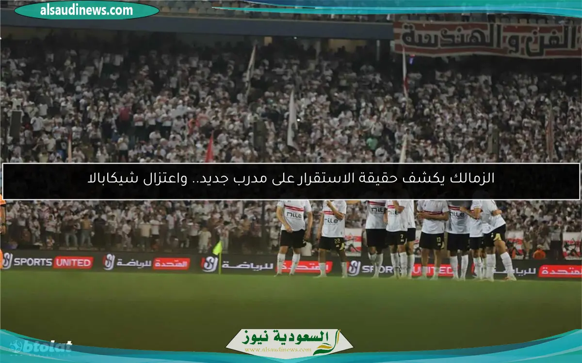 الزمالك يكشف حقيقة الاستقرار على مدرب جديد.. واعتزال شيكابالا