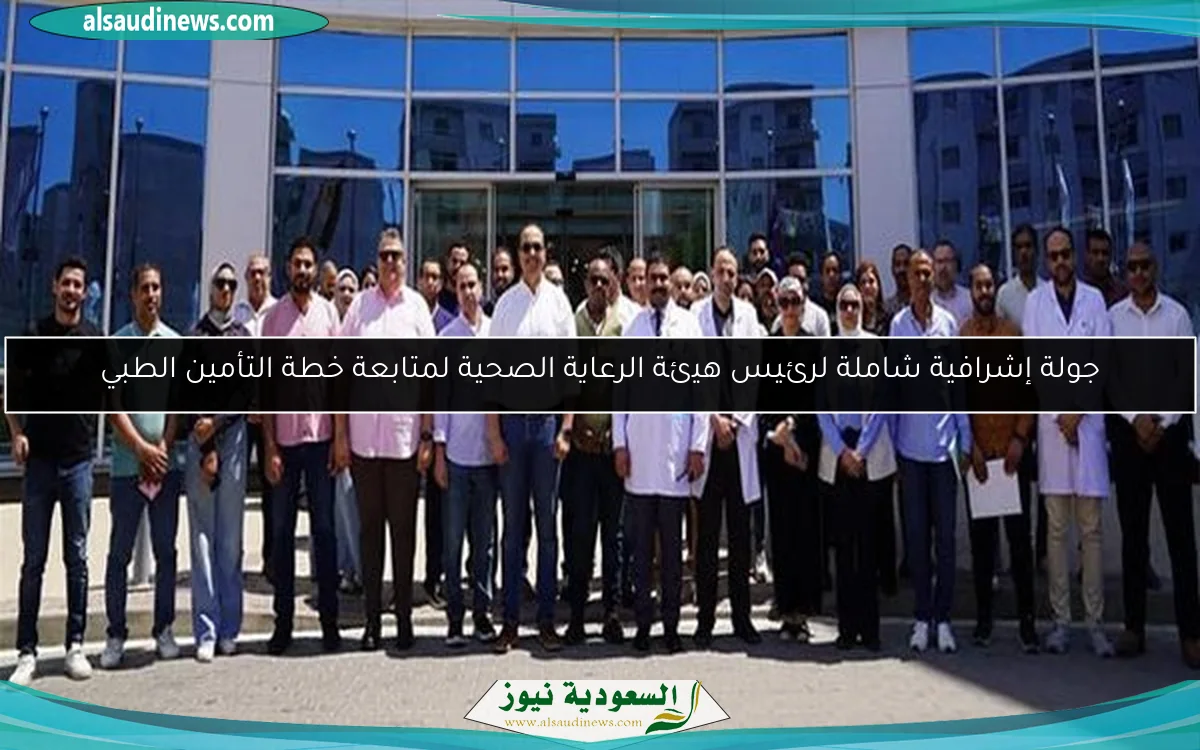 جولة إشرافية شاملة لرئيس هيئة الرعاية الصحية لمتابعة خطة التأمين الطبي