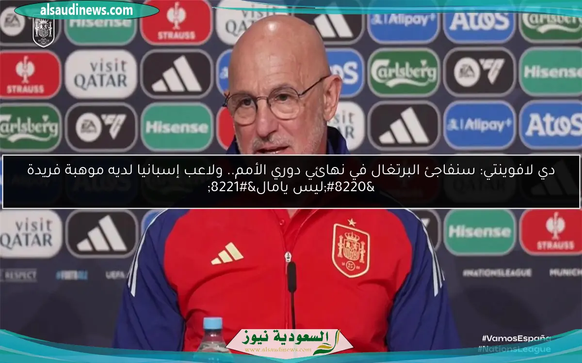 دي لافوينتي: سنفاجئ البرتغال في نهائي دوري الأمم.. ولاعب إسبانيا لديه موهبة فريدة “ليس يامال”