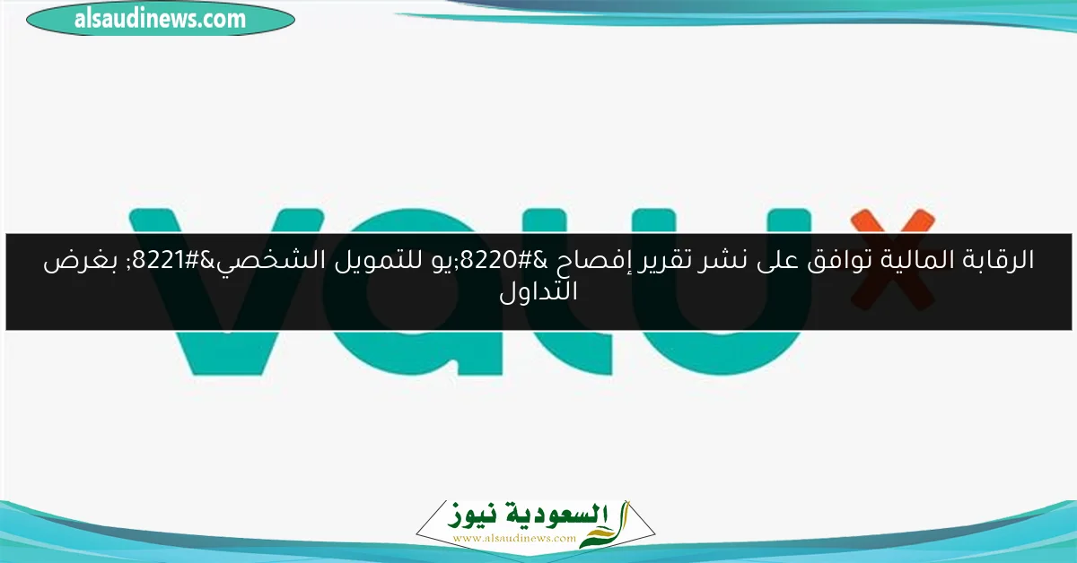 الرقابة المالية توافق على نشر تقرير إفصاح “يو للتمويل الشخصي” بغرض التداول