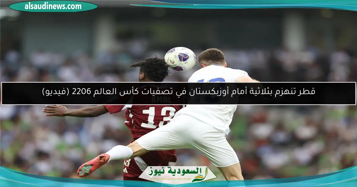 قطر تنهزم بثلاثية أمام أوزبكستان في تصفيات كأس العالم 2206 (فيديو)