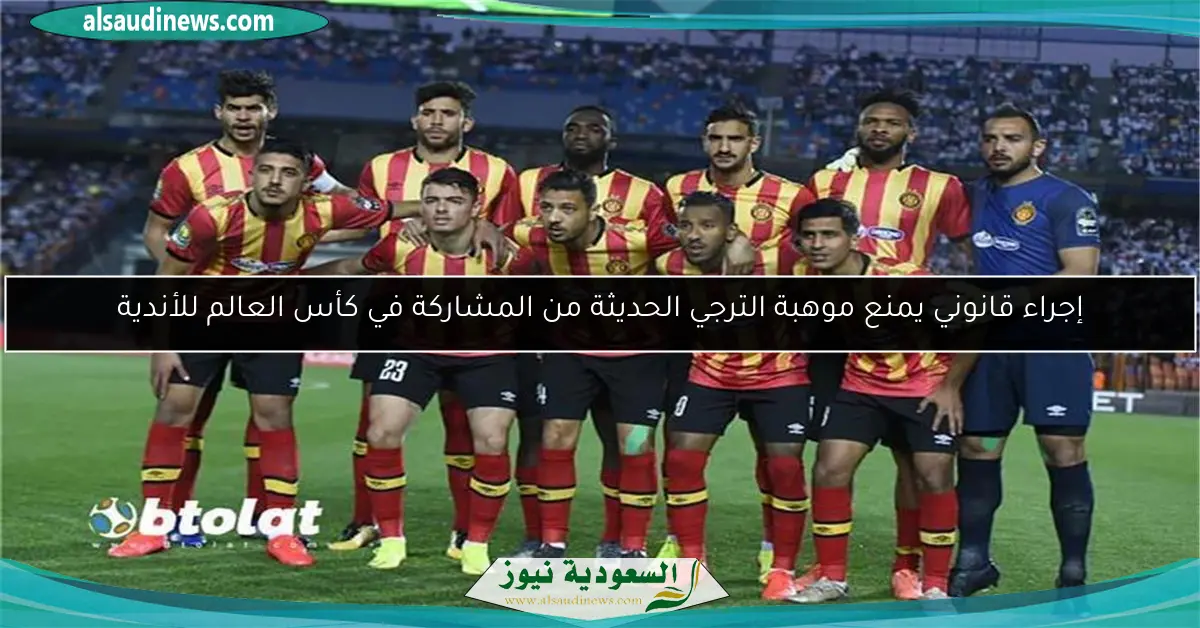 إجراء قانوني يمنع موهبة الترجي الحديثة من المشاركة في كأس العالم للأندية