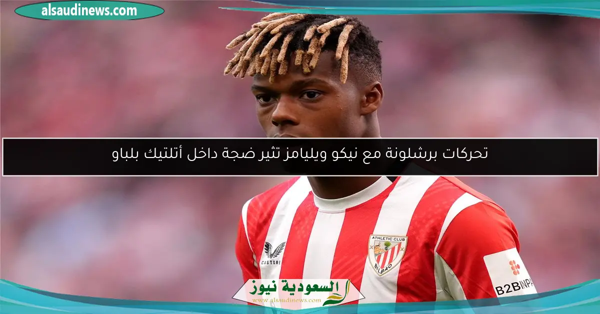 تحركات برشلونة مع نيكو ويليامز تثير ضجة داخل أتلتيك بلباو