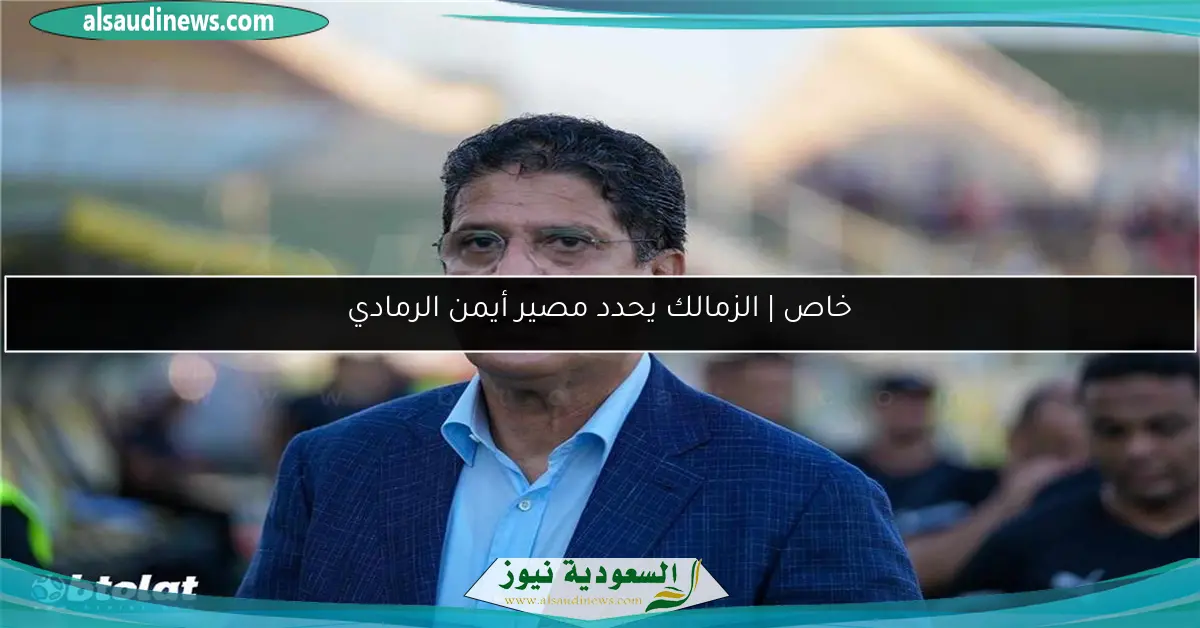 خاص | الزمالك يحدد مصير أيمن الرمادي