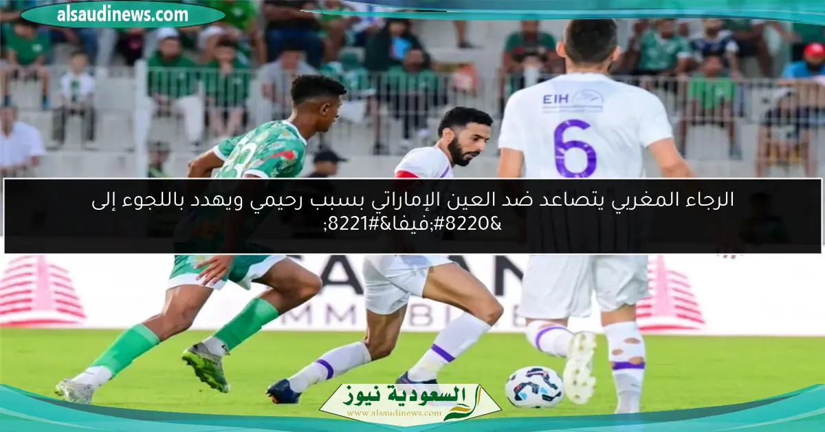 الرجاء المغربي يتصاعد ضد العين الإماراتي بسبب رحيمي ويهدد باللجوء إلى “فيفا”