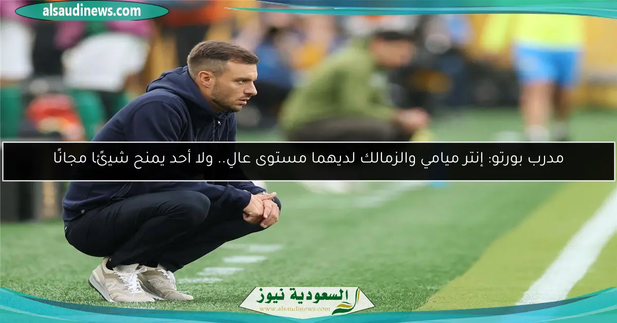مدرب بورتو: إنتر ميامي والزمالك لديهما مستوى عالِ.. ولا أحد يمنح شيئًا مجانًا