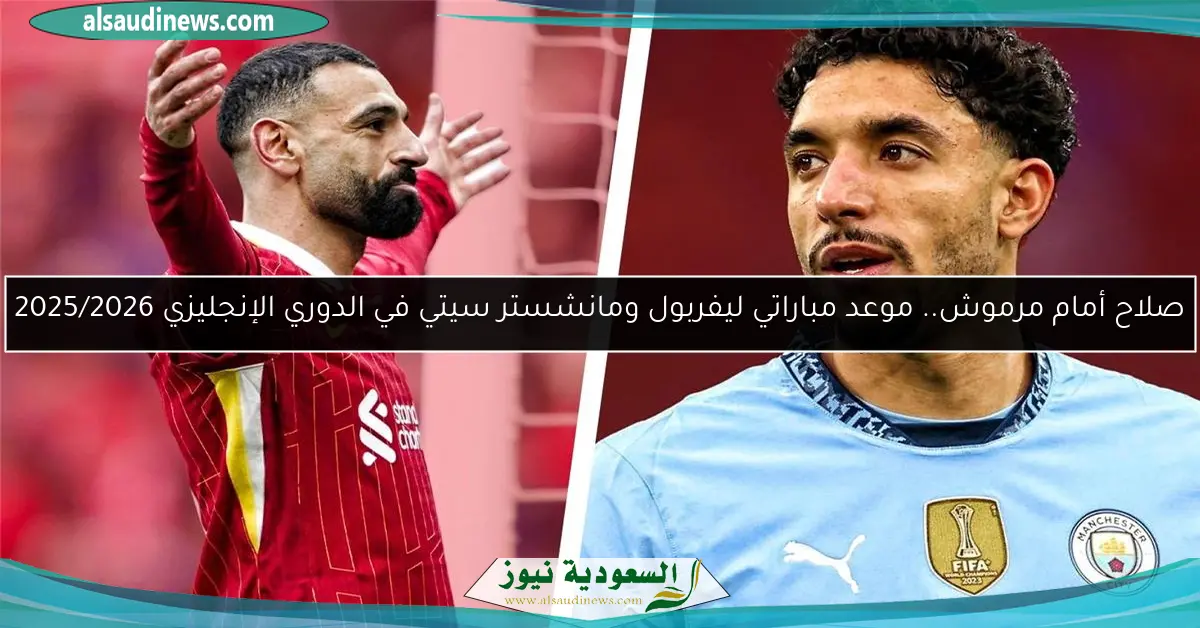صلاح أمام مرموش.. موعد مباراتي ليفربول ومانشستر سيتي في الدوري الإنجليزي 2025/2026