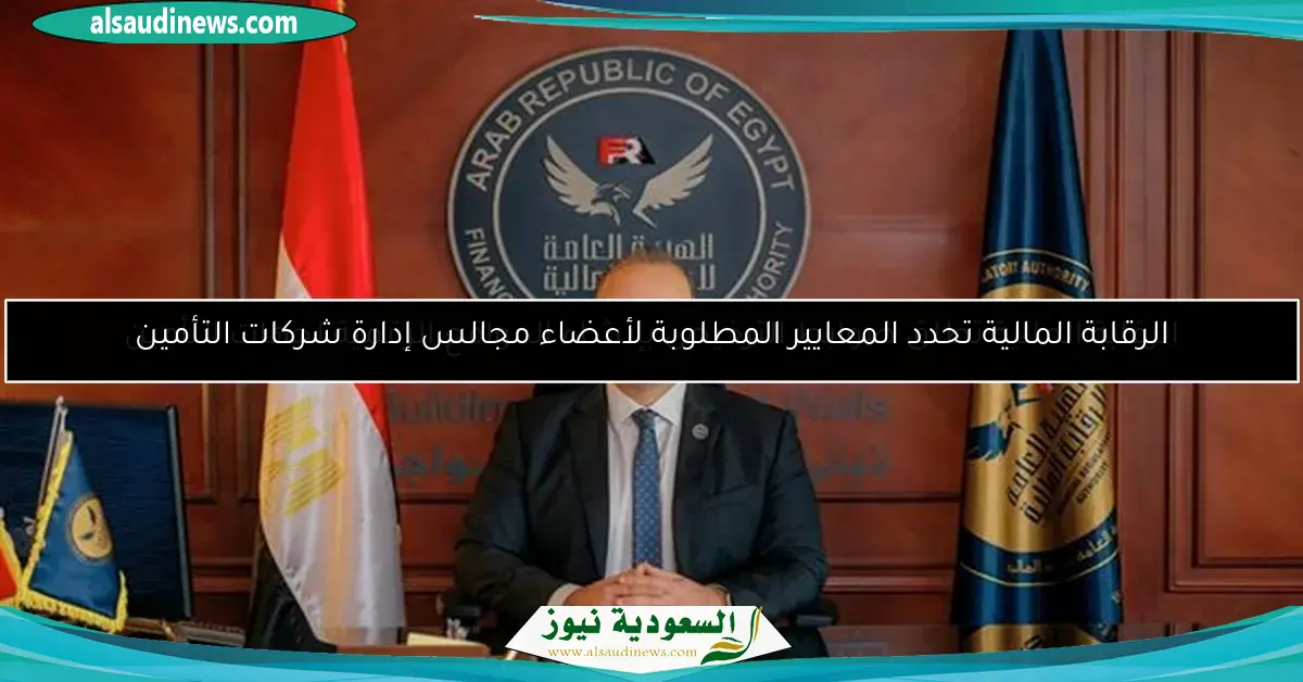 الرقابة المالية تحدد المعايير المطلوبة لأعضاء مجالس إدارة شركات التأمين