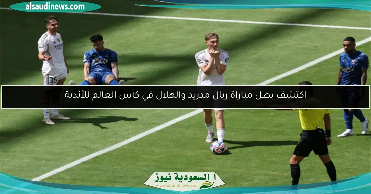 اكتشف بطل مباراة ريال مدريد والهلال في كأس العالم للأندية