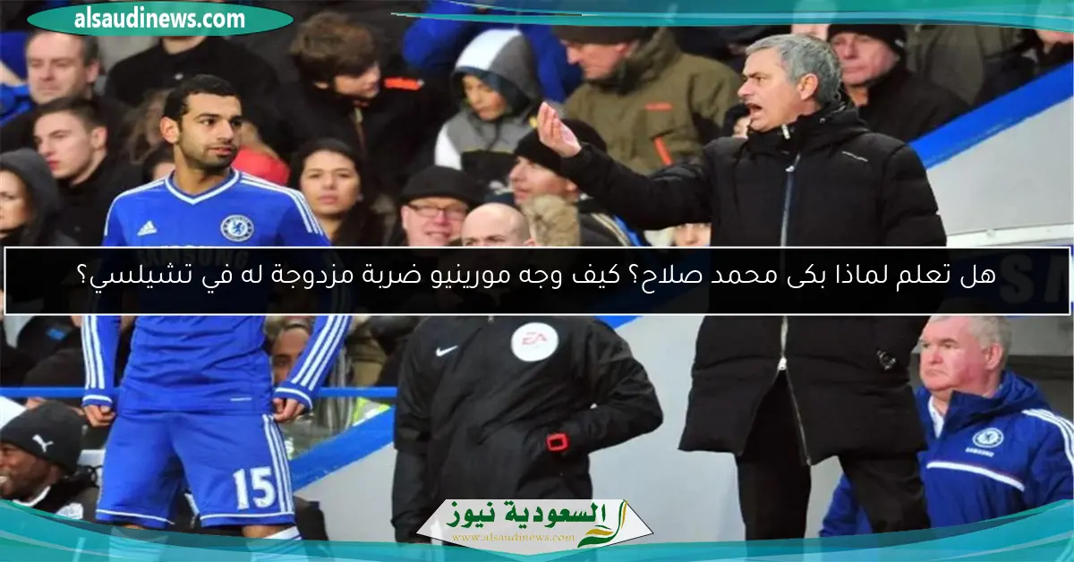 هل تعلم لماذا بكى محمد صلاح؟ كيف وجه مورينيو ضربة مزدوجة له في تشيلسي؟