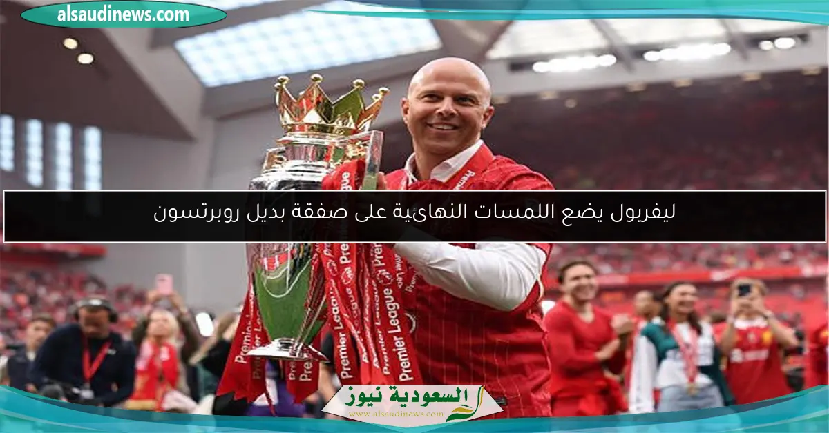 ليفربول يضع اللمسات النهائية على صفقة بديل روبرتسون