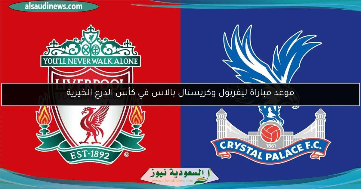 موعد مباراة ليفربول وكريستال بالاس في كأس الدرع الخيرية
