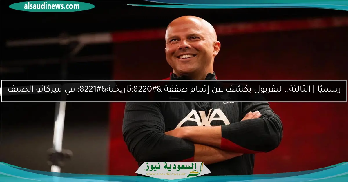 رسميًا | الثالثة.. ليفربول يكشف عن إتمام صفقة “تاريخية” في ميركاتو الصيف
