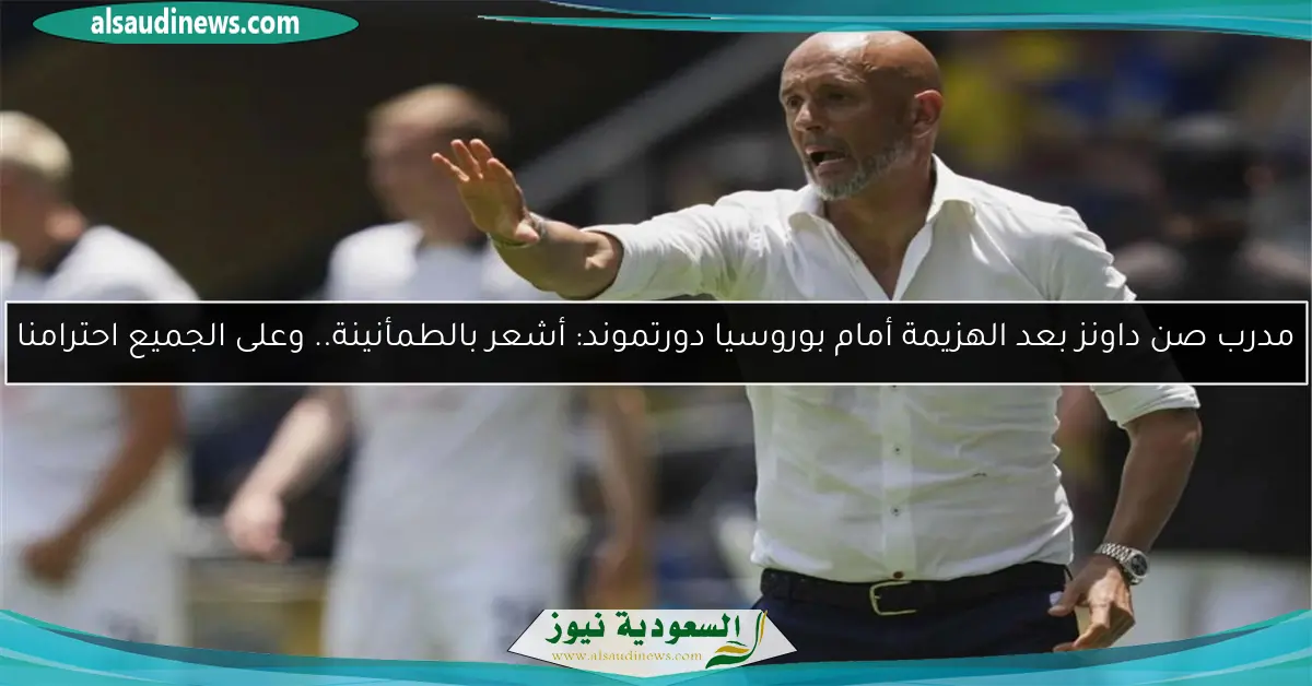 مدرب صن داونز بعد الهزيمة أمام بوروسيا دورتموند: أشعر بالطمأنينة.. وعلى الجميع احترامنا