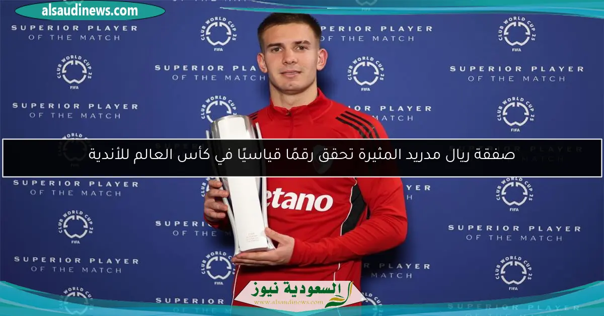 صفقة ريال مدريد المثيرة تحقق رقمًا قياسيًا في كأس العالم للأندية