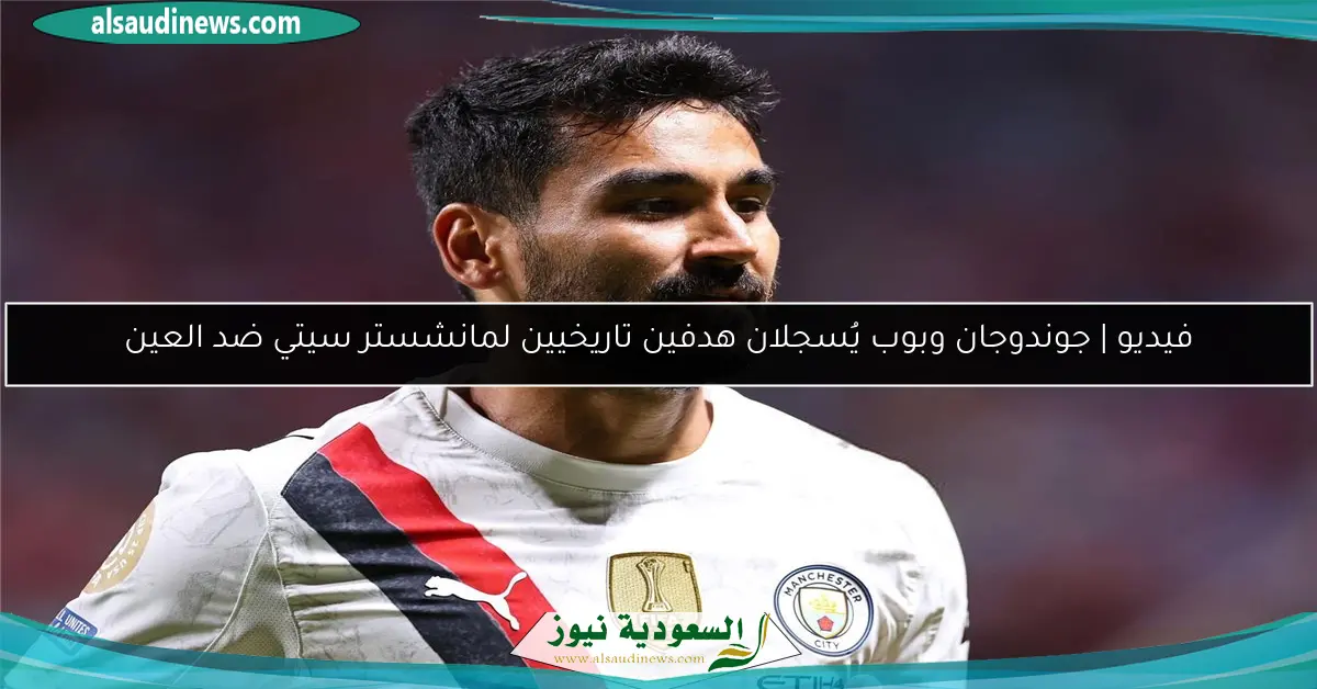 فيديو | جوندوجان وبوب يُسجلان هدفين تاريخيين لمانشستر سيتي ضد العين