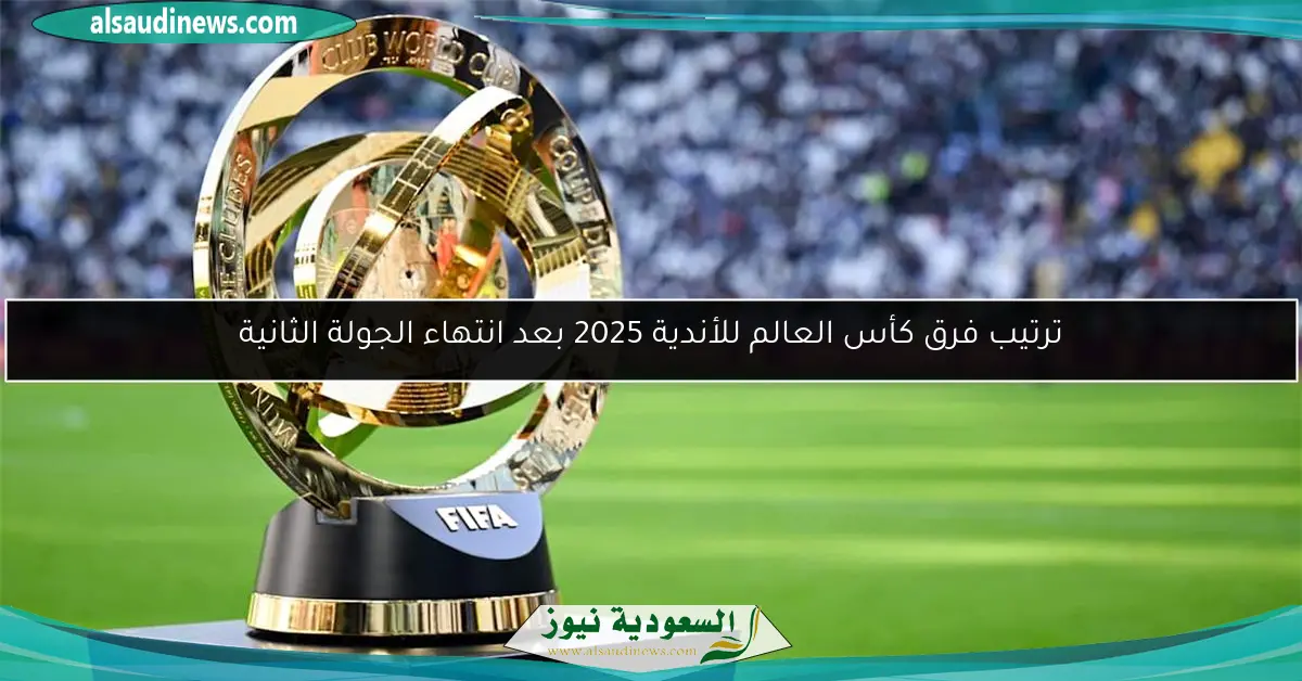 ترتيب فرق كأس العالم للأندية 2025 بعد انتهاء الجولة الثانية