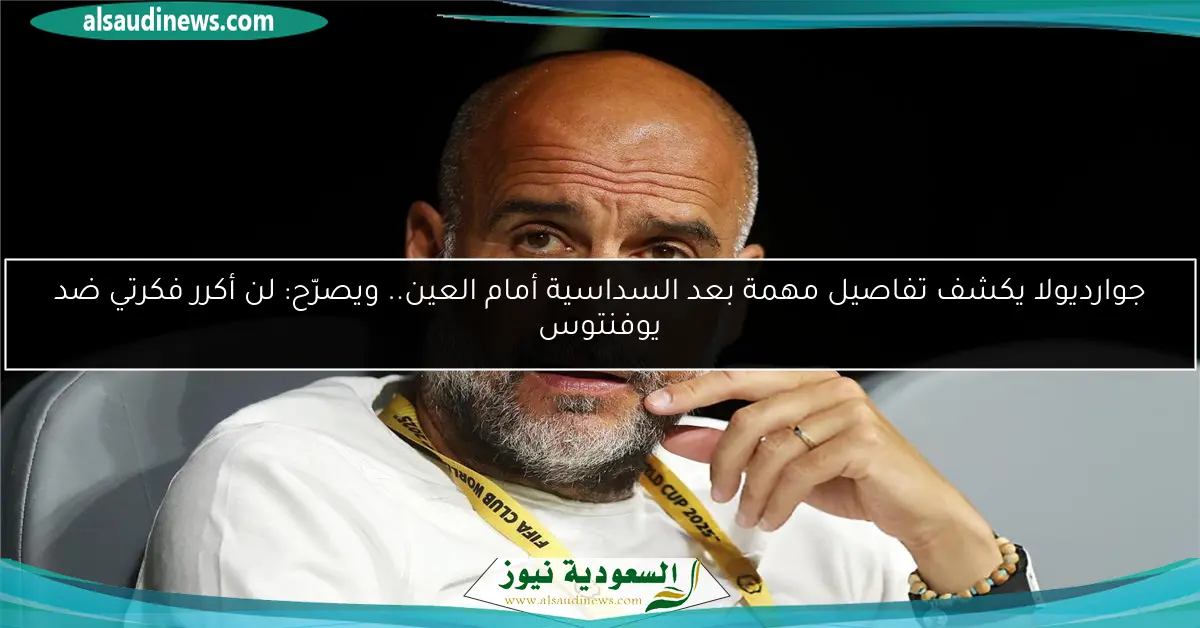 جوارديولا يكشف تفاصيل مهمة بعد السداسية أمام العين.. ويصرّح: لن أكرر فكرتي ضد يوفنتوس