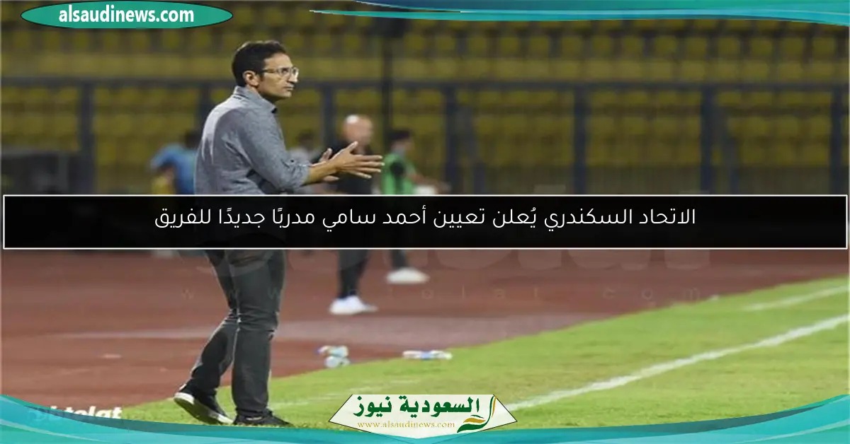 الاتحاد السكندري يُعلن تعيين أحمد سامي مدربًا جديدًا للفريق