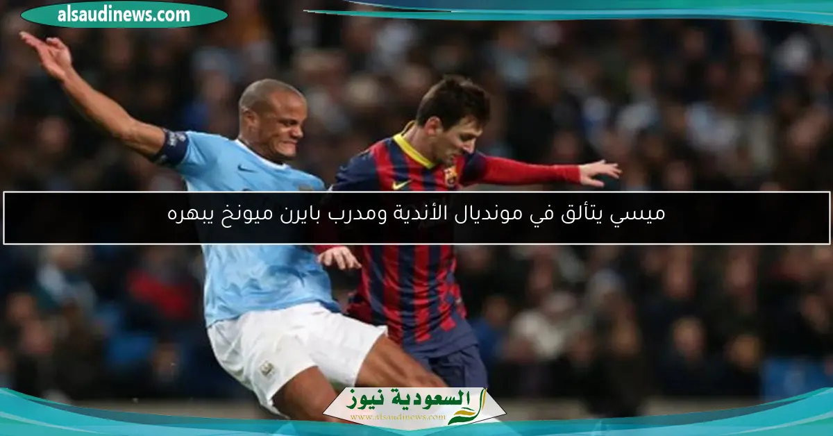 ميسي يتألق في مونديال الأندية ومدرب بايرن ميونخ يبهره