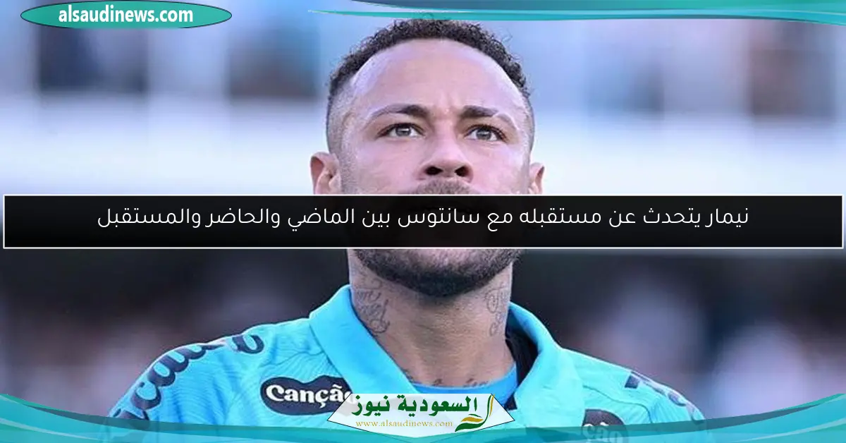 نيمار يتحدث عن مستقبله مع سانتوس بين الماضي والحاضر والمستقبل