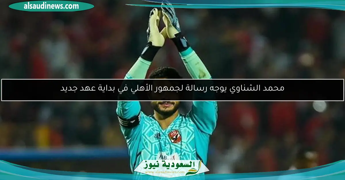 محمد الشناوي يوجه رسالة لجمهور الأهلي في بداية عهد جديد