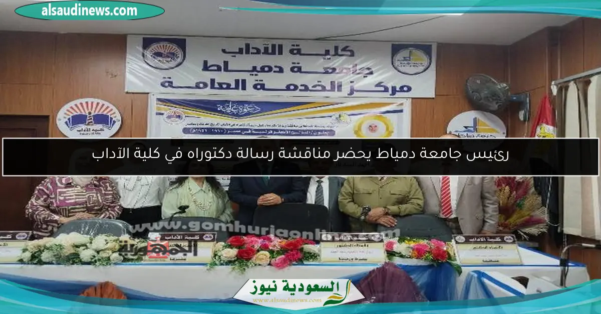 رئيس جامعة دمياط يحضر مناقشة رسالة دكتوراه في كلية الآداب