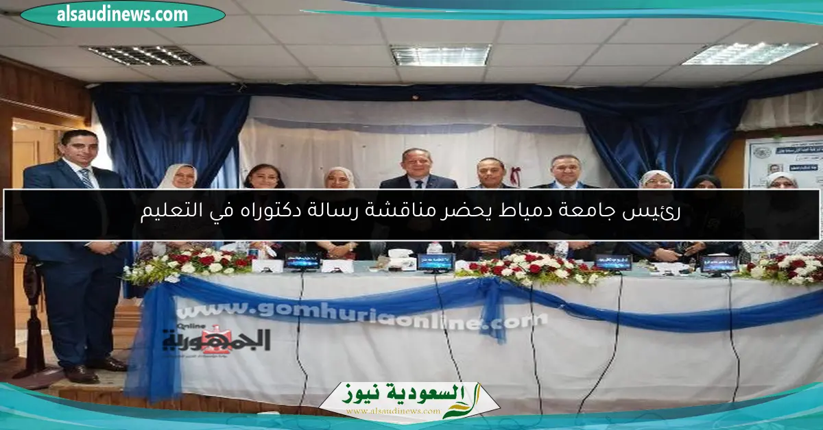 رئيس جامعة دمياط يحضر مناقشة رسالة دكتوراه في التعليم