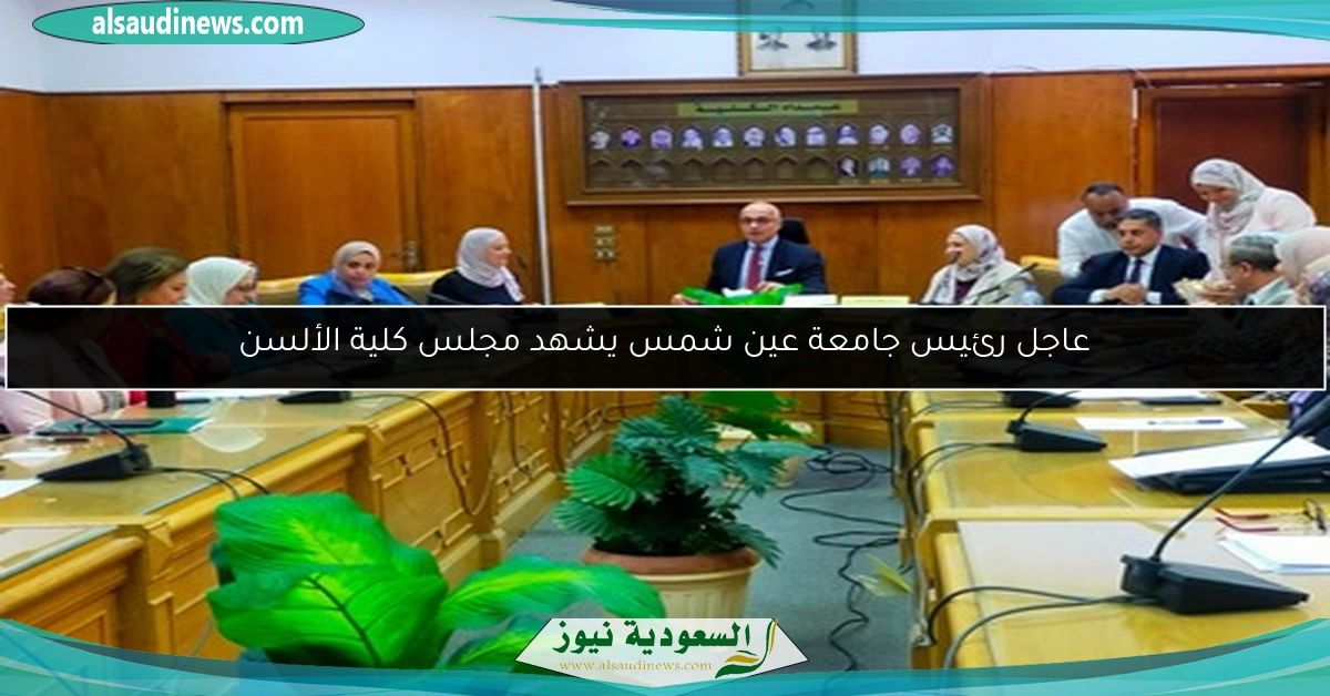 عاجل رئيس جامعة عين شمس يشهد مجلس كلية الألسن