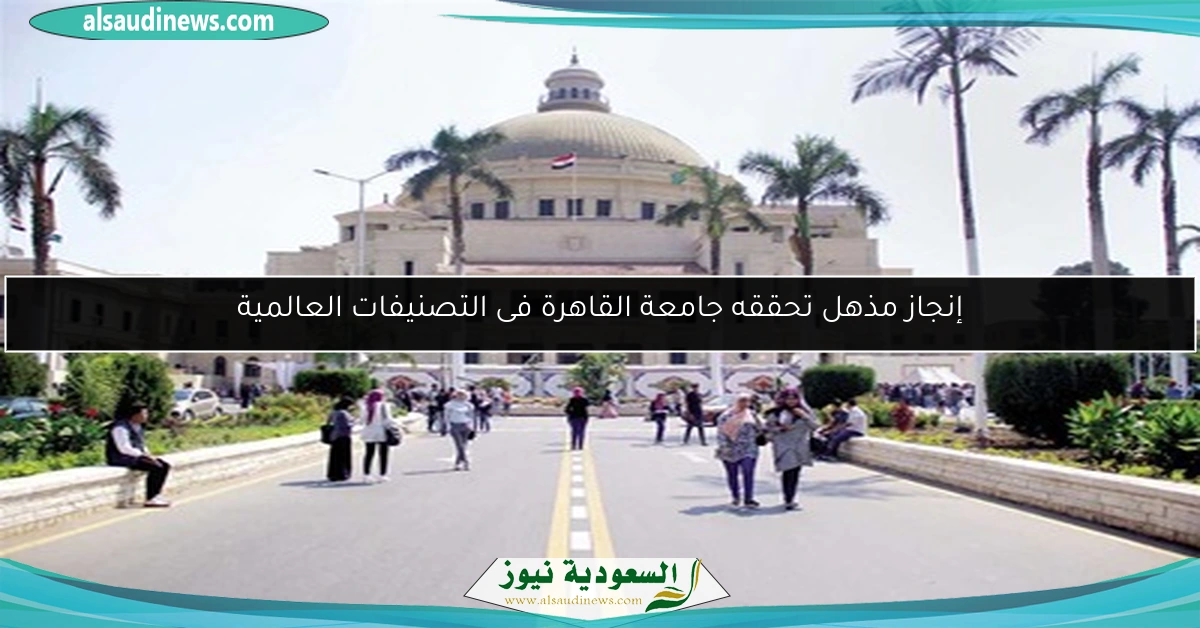 إنجاز مذهل تحققه جامعة القاهرة فى التصنيفات العالمية