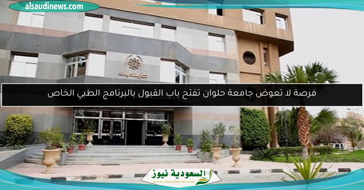 فرصة لا تعوض جامعة حلوان تفتح باب القبول بالبرنامج الطبي الخاص