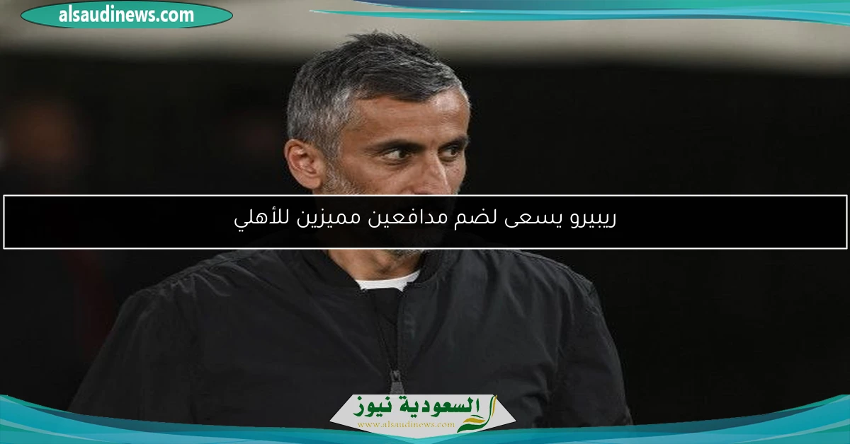 ريبيرو يسعى لضم مدافعين مميزين للأهلي