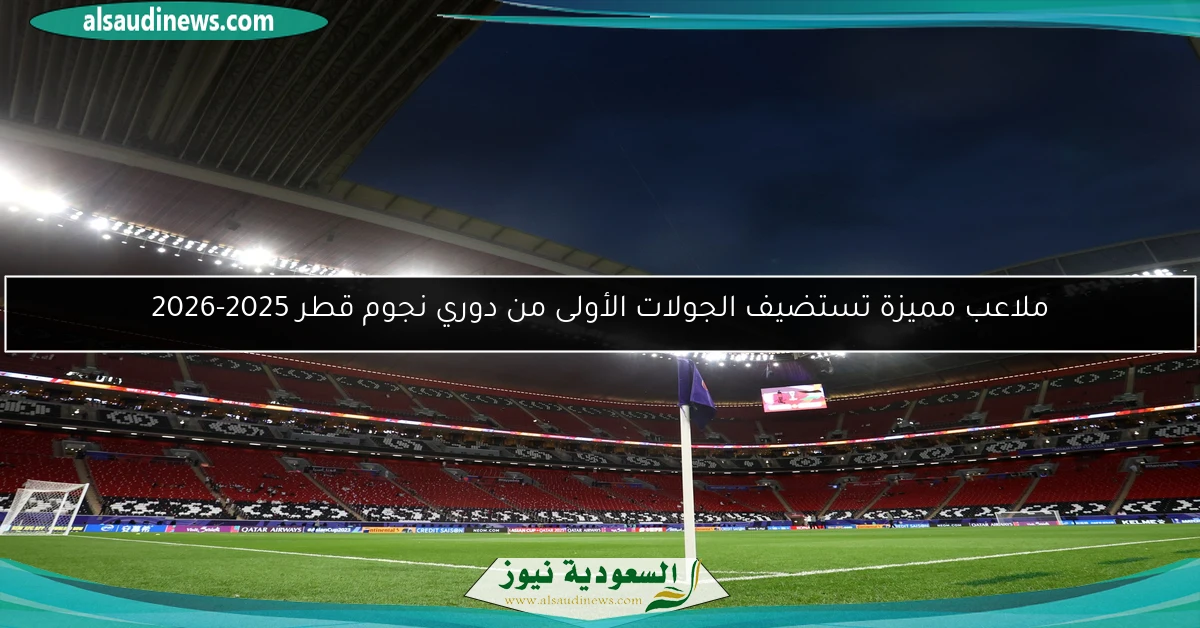 ملاعب مميزة تستضيف الجولات الأولى من دوري نجوم قطر 2025-2026