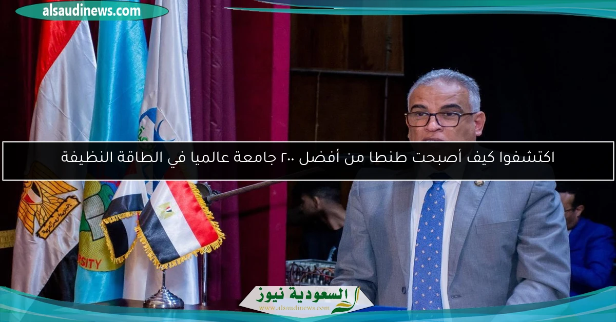 اكتشفوا كيف أصبحت طنطا من أفضل ٢٠٠ جامعة عالميا في الطاقة النظيفة