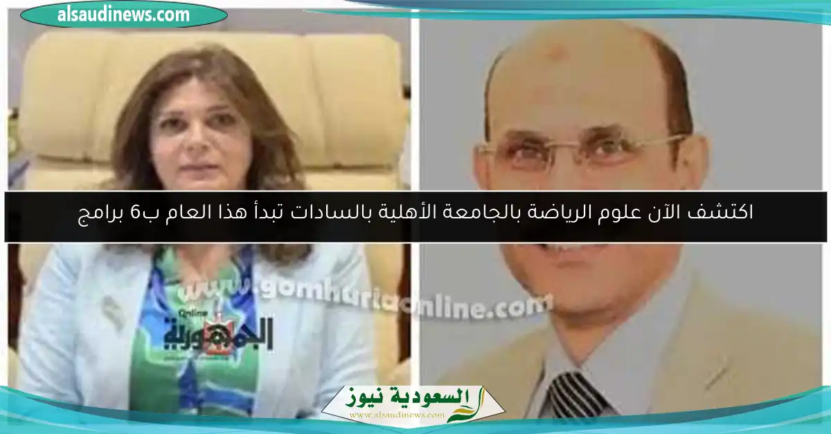 اكتشف الآن علوم الرياضة بالجامعة الأهلية بالسادات تبدأ هذا العام ب6 برامج