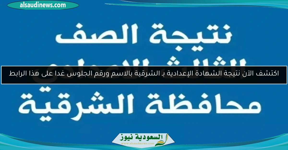 اكتشف الآن نتيجة الشهادة الإعدادية بـ الشرقية بالاسم ورقم الجلوس غدا على هذا الرابط