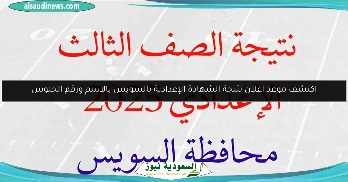 اكتشف موعد اعلان نتيجة الشهادة الإعدادية بالسويس بالاسم ورقم الجلوس