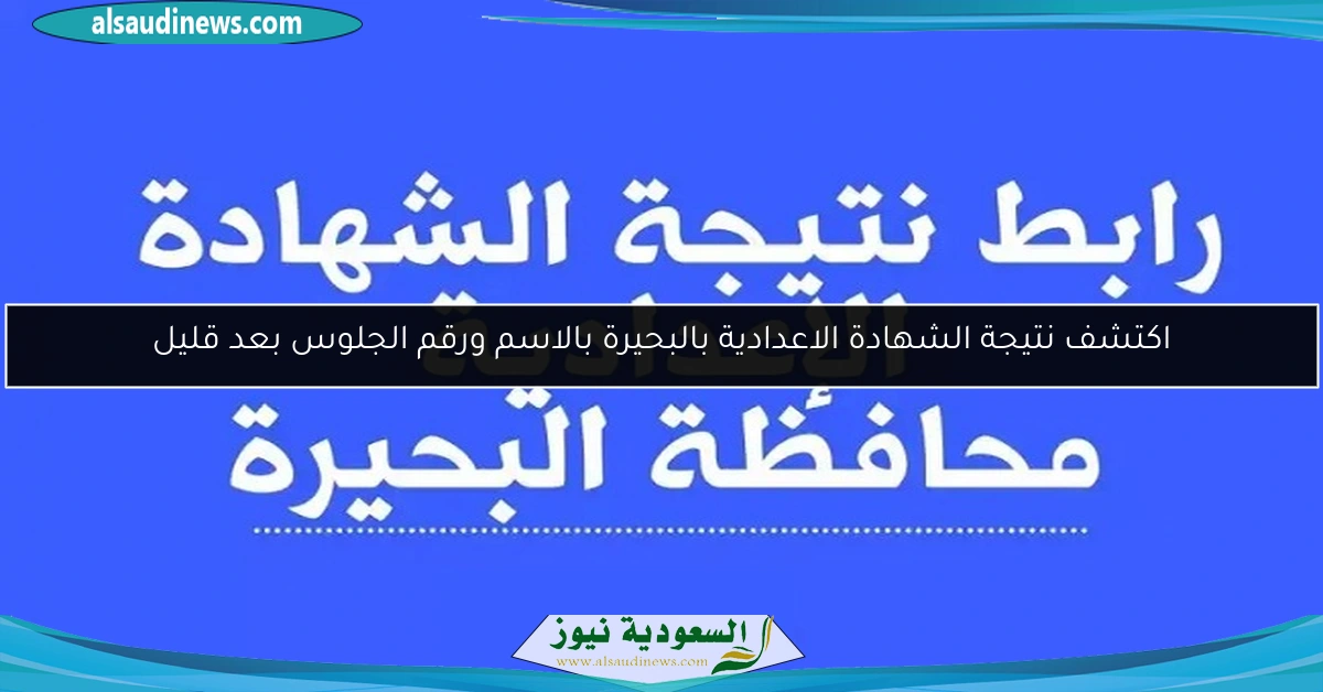 اكتشف نتيجة الشهادة الاعدادية بالبحيرة بالاسم ورقم الجلوس بعد قليل