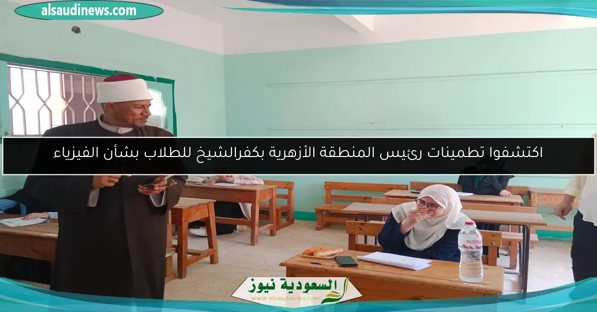 اكتشفوا تطمينات رئيس المنطقة الأزهرية بكفرالشيخ للطلاب بشأن الفيزياء