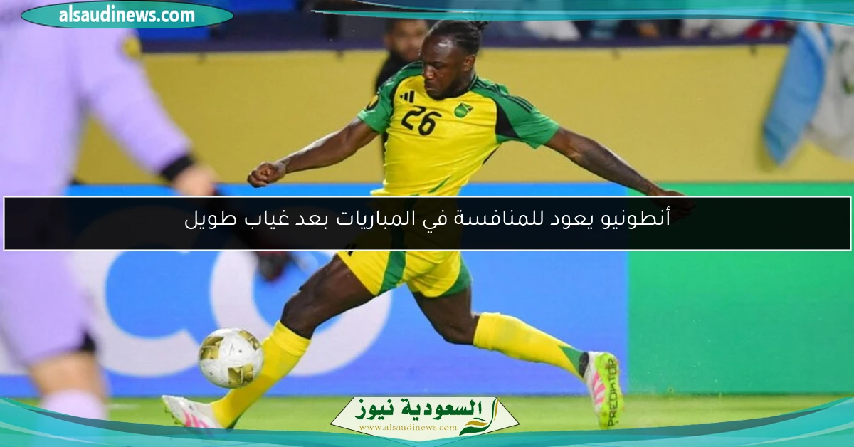 أنطونيو يعود للمنافسة في المباريات بعد غياب طويل
