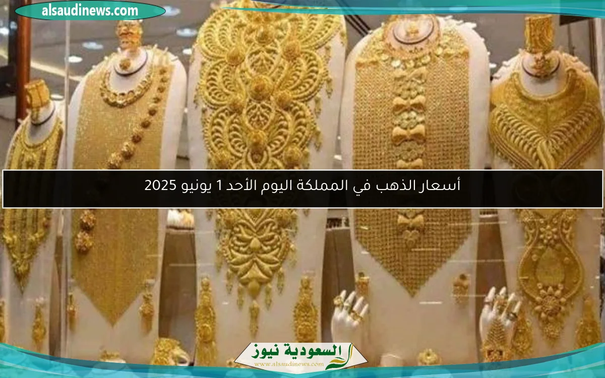 أسعار الذهب في المملكة اليوم الأحد 1 يونيو 2025