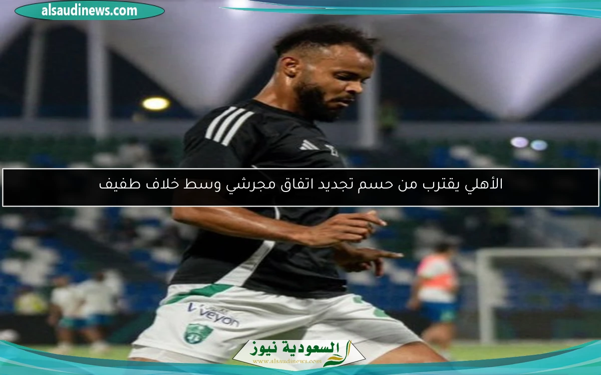 الأهلي يقترب من حسم تجديد اتفاق مجرشي وسط خلاف طفيف