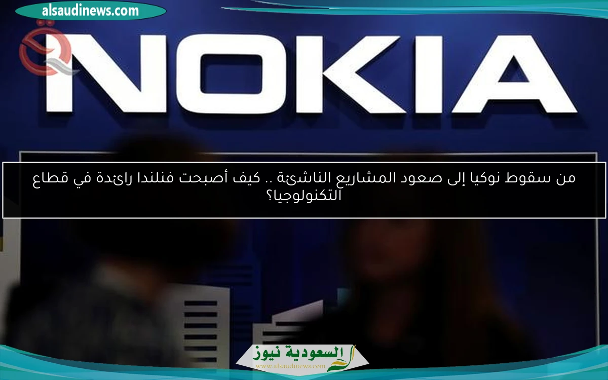 من سقوط نوكيا إلى صعود المشاريع الناشئة .. كيف أصبحت فنلندا رائدة في قطاع التكنولوجيا؟