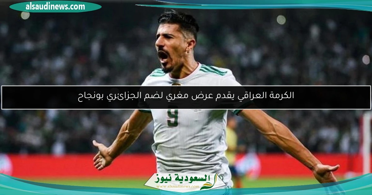 الكرمة العراقي يقدم عرض مغري لضم الجزائري بونجاح