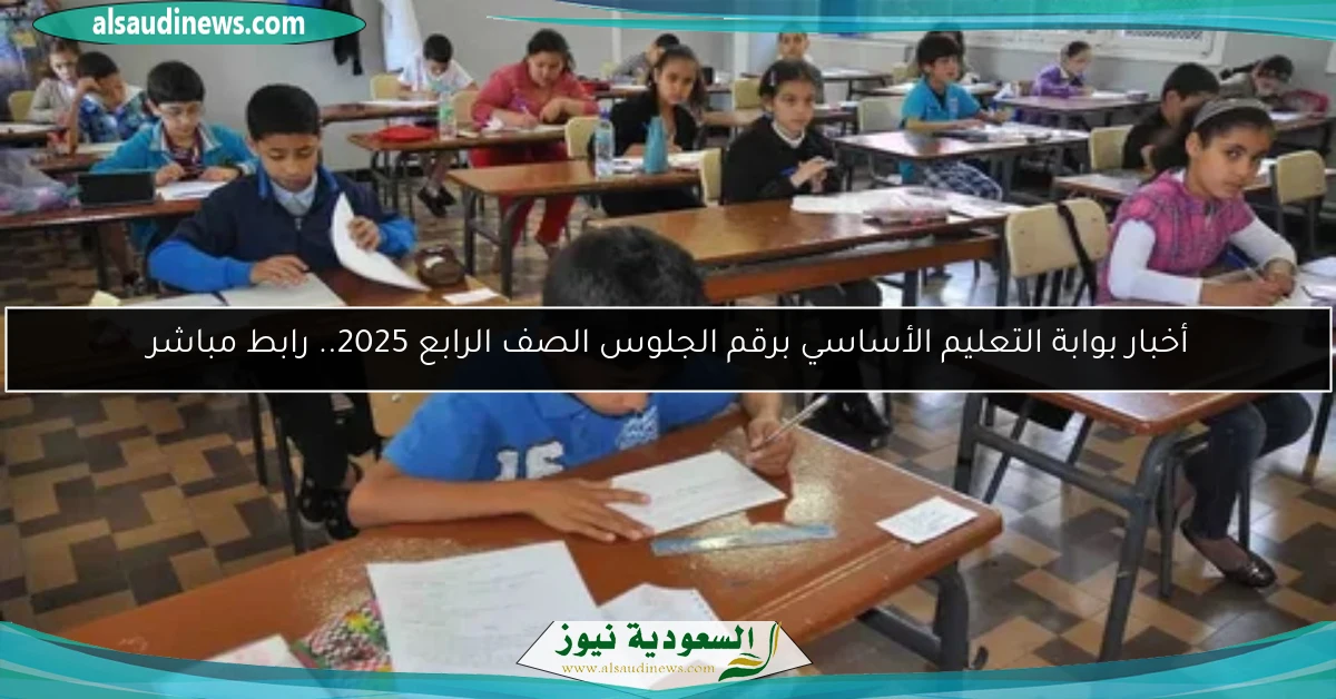 أخبار بوابة التعليم الأساسي برقم الجلوس الصف الرابع 2025.. رابط مباشر