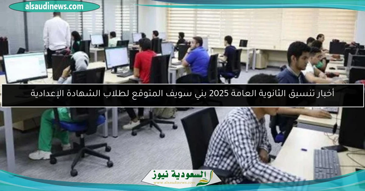 أخبار تنسيق الثانوية العامة 2025 بني سويف المتوقع لطلاب الشهادة الإعدادية