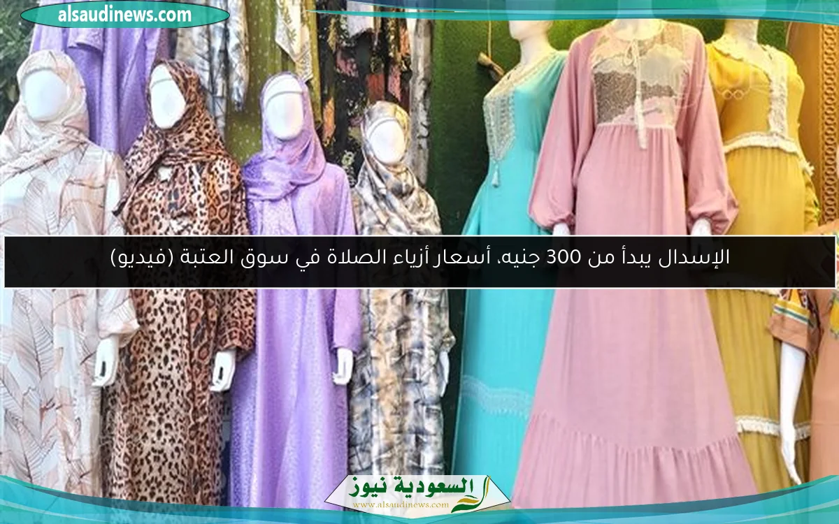 الإسدال يبدأ من 300 جنيه، أسعار أزياء الصلاة في سوق العتبة (فيديو)